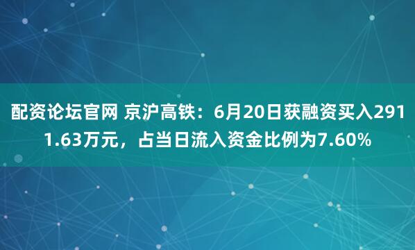 配资论坛官网 京沪高铁：6月20日获融资买入2911.63万元，占当日流入资金比例为7.60%
